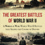 The Greatest Battles of World War II: A World at War:World War II Battles that Shaped the Course of History (World War II: A Comprehensive History)