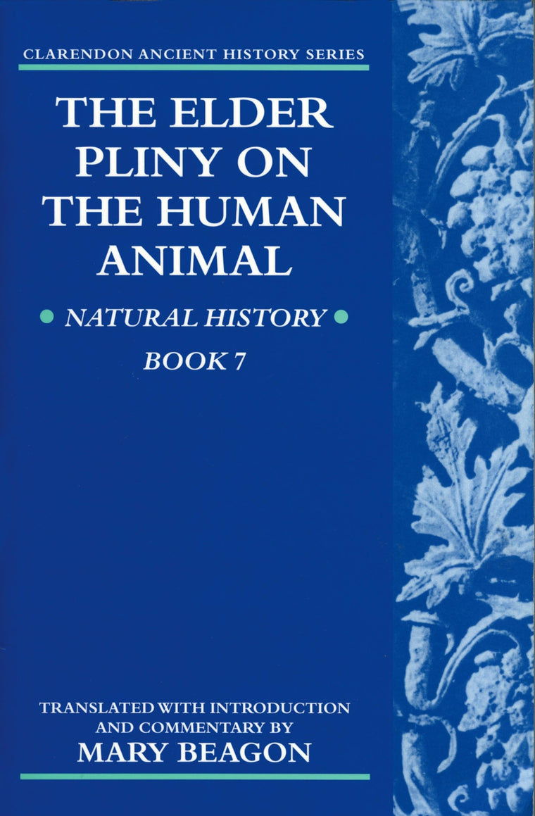 The Elder Pliny on the Human Animal: v. 7: Natural History Book (Clarendon Ancient History Series)