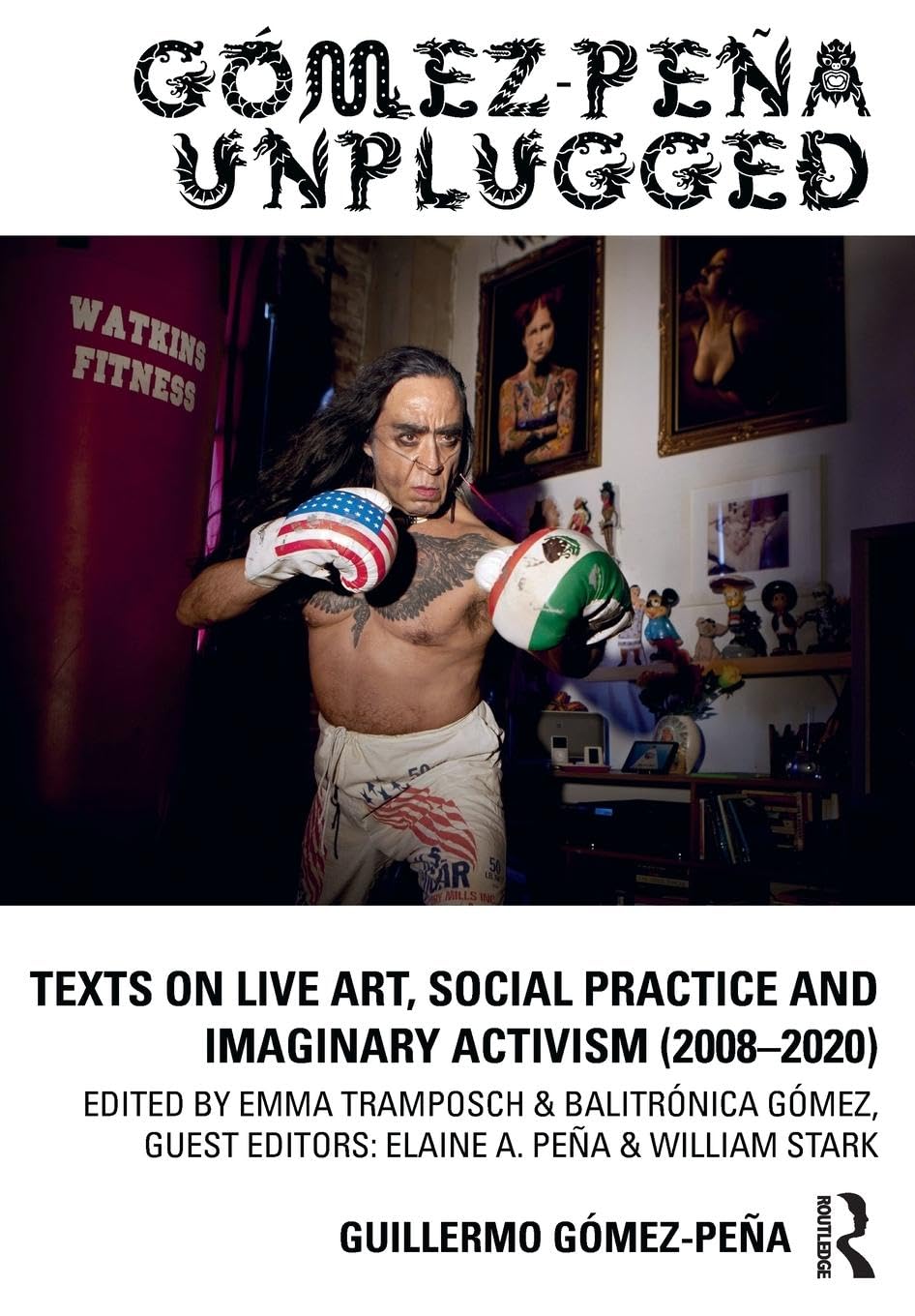 Gómez-Pea Unplugged: Texts on Live Art, Social Practice and Imaginary Activism (2008-2020)