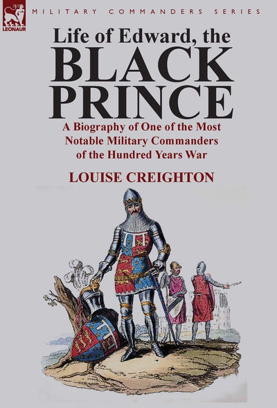 Life of Edward, the Black Prince: A Biography of One of the Most Notable Military Commanders of the Hundred Years War
