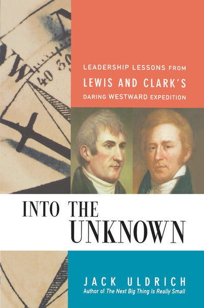 Into the Unknown: Leadership Lessons from Lewis and Clark's Daring Westward Expedition