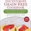 The Ultimate Grain-Free Cookbook: Sugar-Free, Starch-Free, Whole Food Recipes from My California Country Kitchen