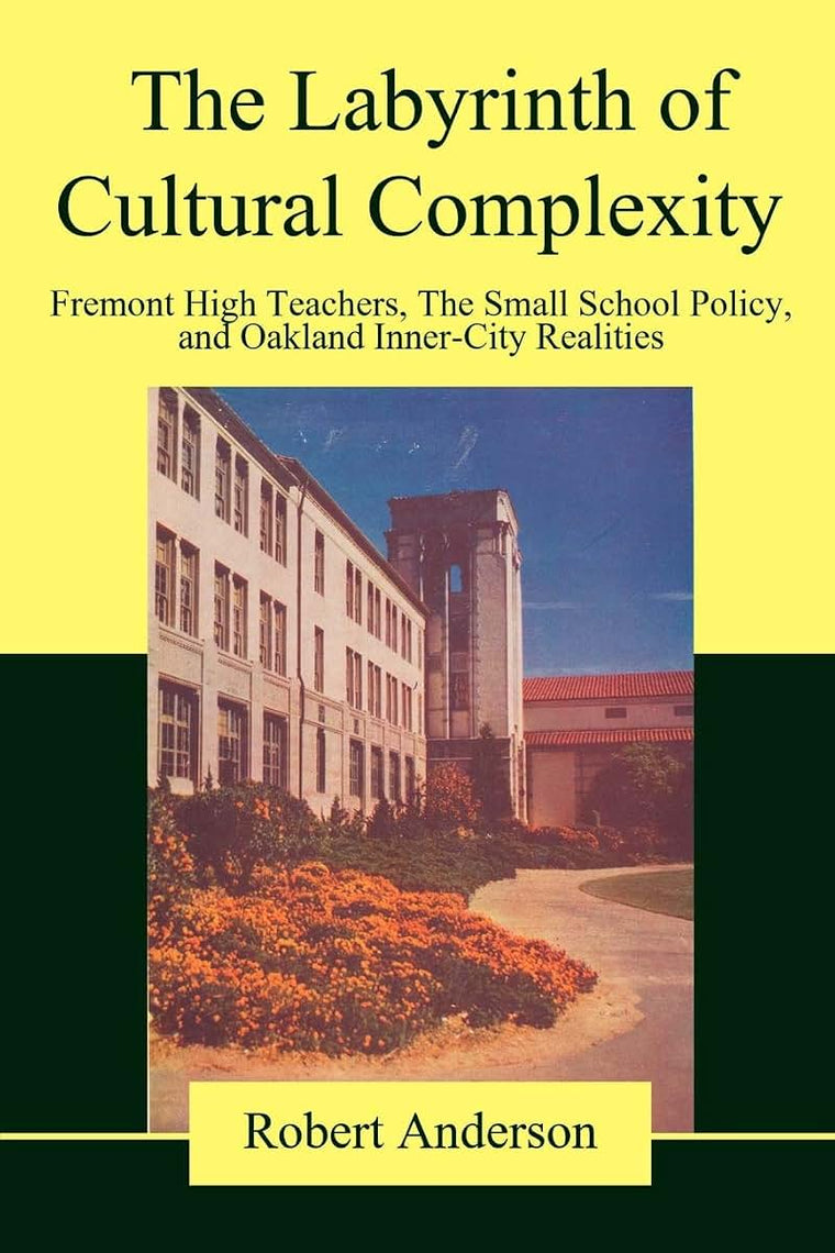 The Labyrinth of Cultural Complexity: Fremont High Teachers, The Small School Policy, and Oakland Inner-City Realities