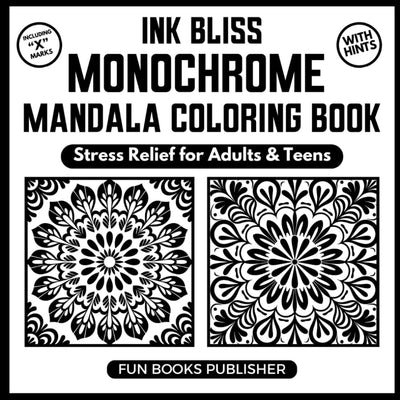Monochrome Mandala Coloring Book - Stress Relief for Adults & Teens - Ink Bliss Series: Mindful zen patterns for calm focus - one-marker linework with ... (MONOCHROME COLORING BOOK INK BLISS SERIES)