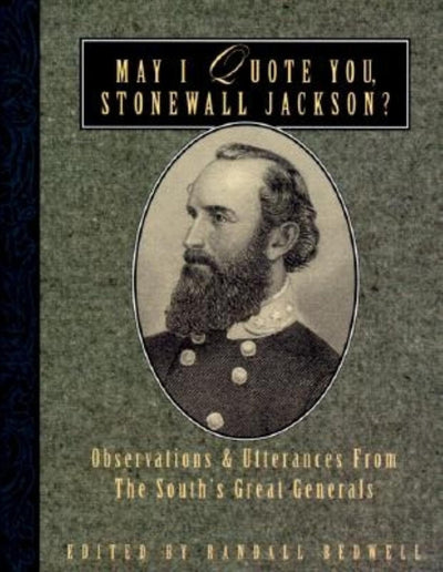 May I Quote You, Stonewall Jackson?: Observations and Utterances of the South's Great Generals (May I Quote You, General?)