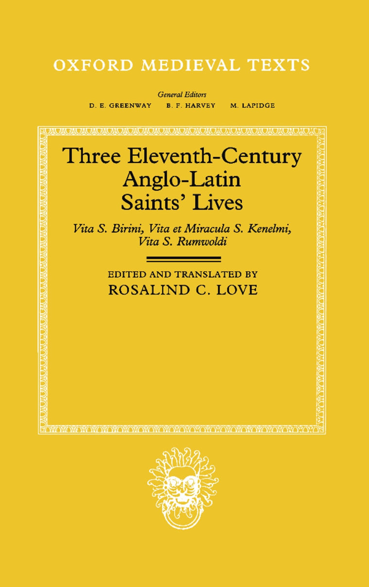 Three Eleventh-Century Anglo-Latin Saints' Lives: Vita S. Birini, Vita et Miracula S. Kenelmi and Vita S. Rumwoldi (Oxford Medieval Texts)