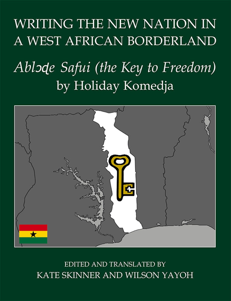 Writing the New Nation in a West African Borderland: Abl??e Safui (the Key to Freedom) by Holiday Komedja (Fontes Historiae Africanae)