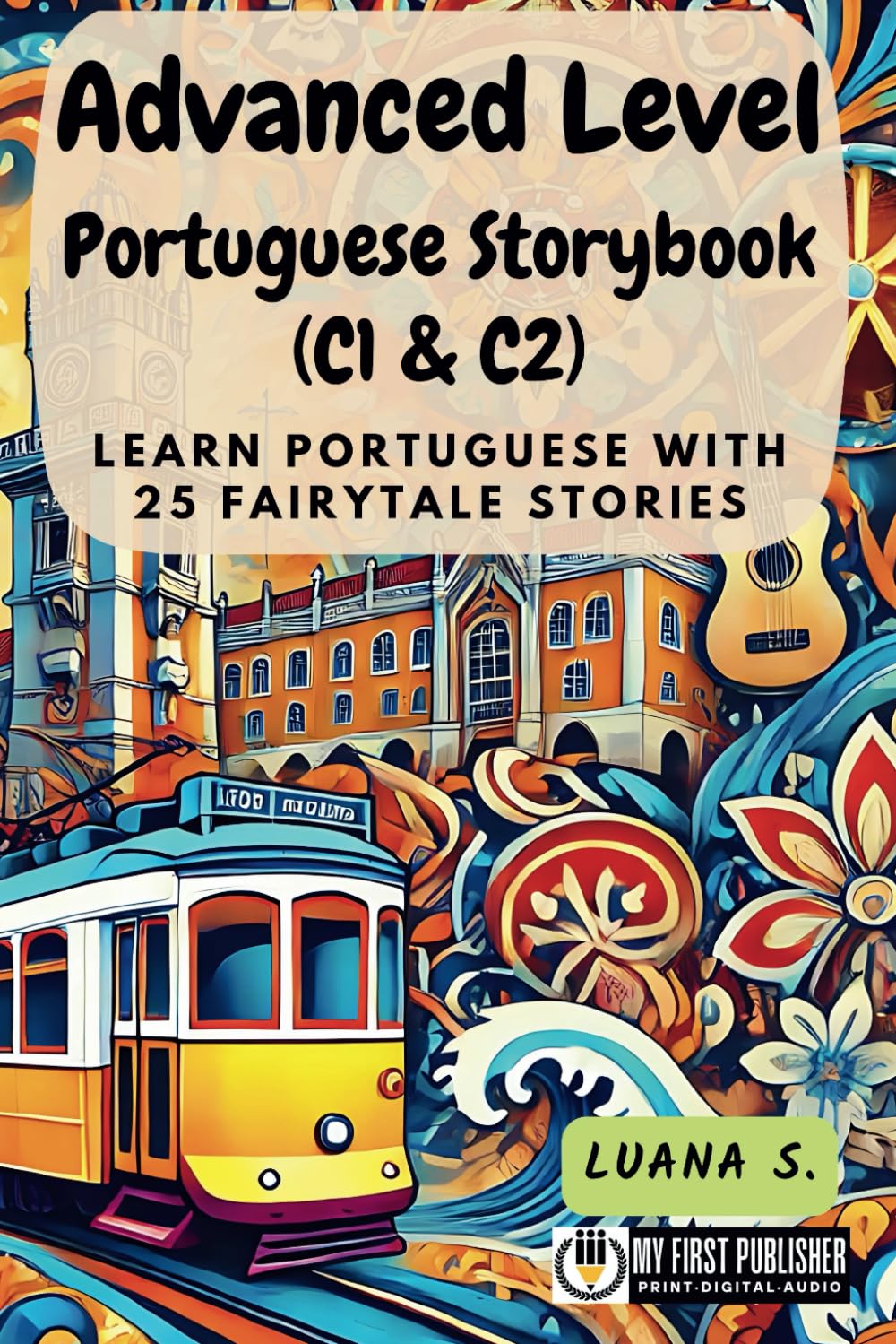 Advanced Level Portuguese Storybook (C1 & C2): Learn Portuguese with 25 Fairytale Stories (Learning Portuguese with Ease) (Portuguese Edition)