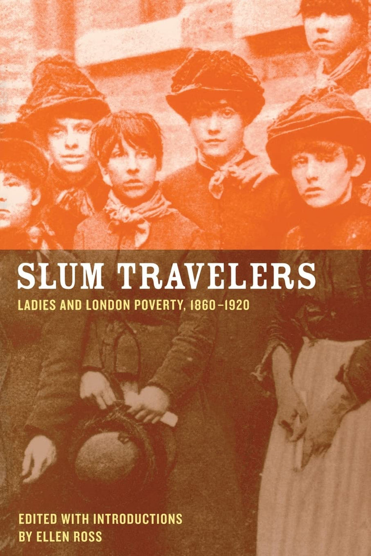 Slum Travelers: Ladies and London Poverty, 1860-1920
