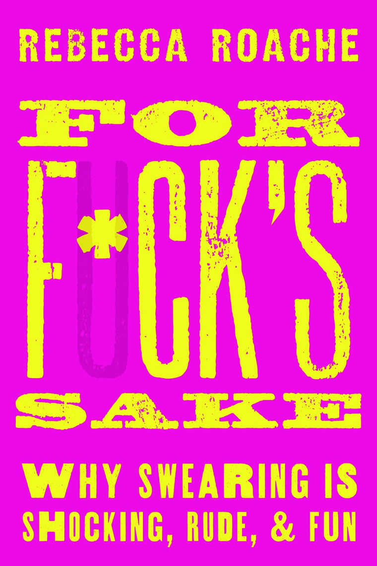For F*ck's Sake: Why Swearing is Shocking, Rude, and Fun