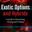 Exotic Options and Hybrids: A Guide to Structuring, Pricing and Trading