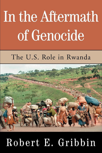 In the Aftermath of Genocide: The U.S. Role in Rwanda