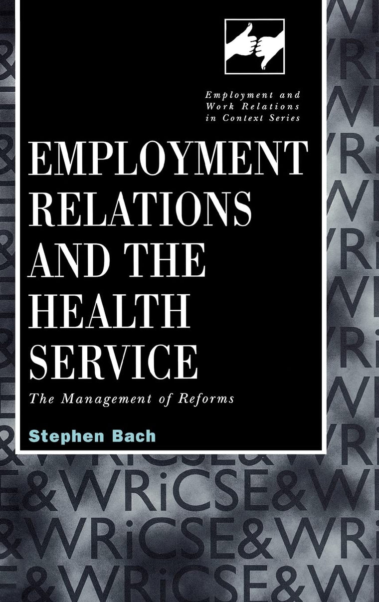 Employment Relations in the Health Service: The Management of Reforms (Routledge Studies in Employment and Work Relations in Context)