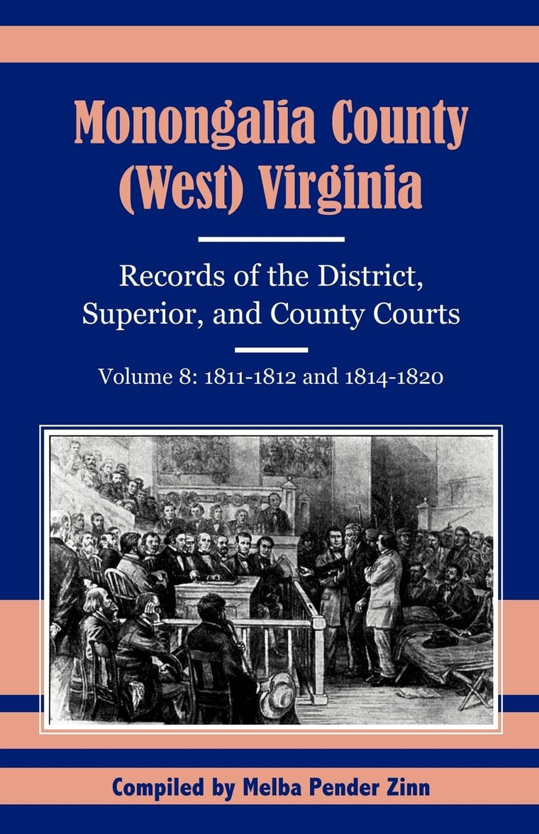 Monongalia County, (West) Virginia, Records of the District, Superior, and County Courts: Volume 8: 1811-1812 and 1814-1820