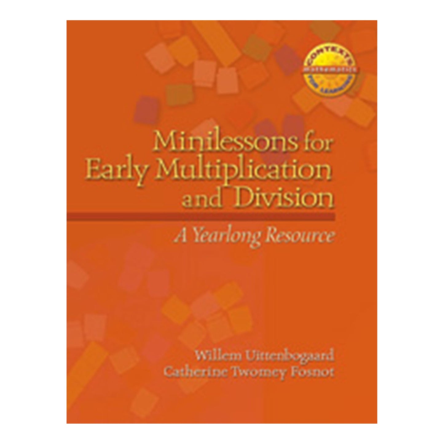 Minilessons for Early Multiplication and Division: A Yearlong Resource (Context for Learning Math)
