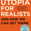 Utopia For Realists