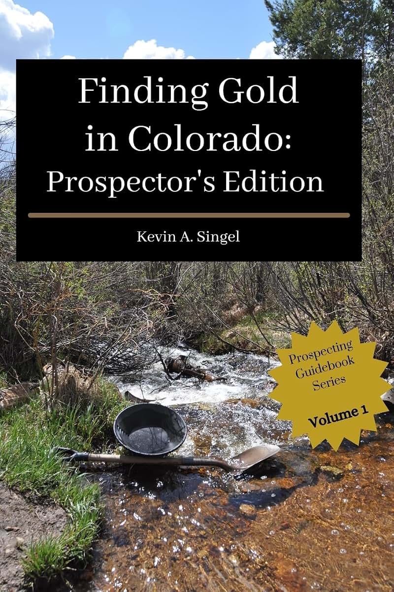 Finding Gold in Colorado: Prospectors Edition: A guide to Colorado's casual gold prospecting, mining history and sightseeing