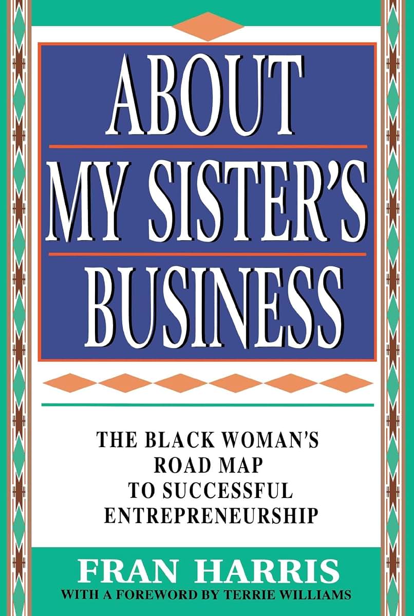 About My Sister's Business : The Black Woman's Road Map to Successful Entrepreneurship