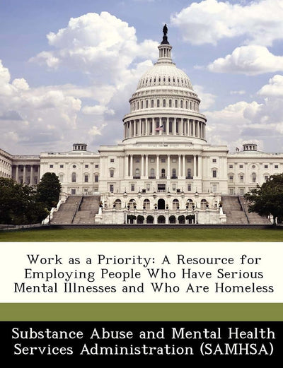Work as a Priority: A Resource for Employing People Who Have Serious Mental Illnesses and Who Are Homeless