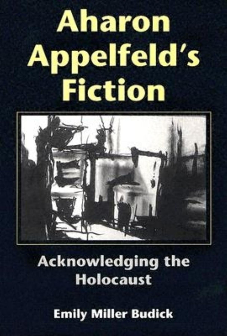 Aharon Appelfeld's Fiction: Acknowledging the Holocaust (Jewish Literature and Culture)