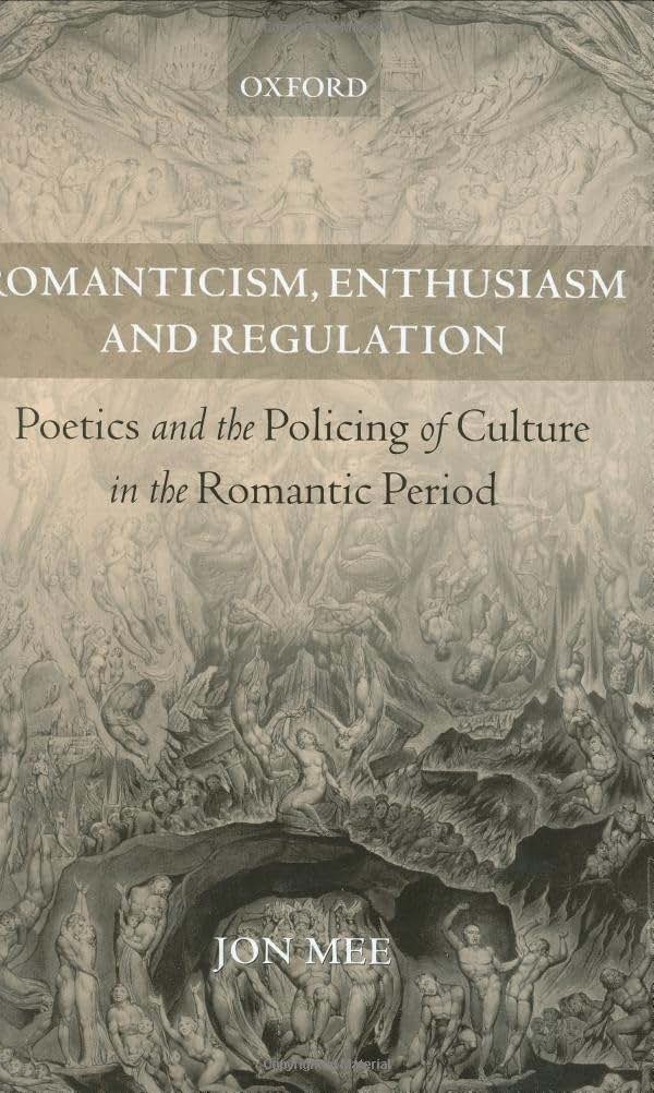 Romanticism, Enthusiasm, and Regulation: Poetics and the Policing of Culture in the Romantic Period
