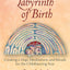 Labyrinth of Birth: Creating a Map, Meditations and Rituals for Your Childbearing Year