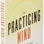 The Practicing Mind: Developing Focus and Discipline in Your Life Master Any Skill or Challenge by Learning to Love the Process