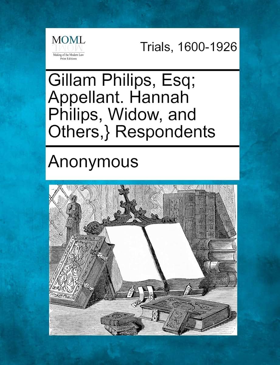 Gillam Philips, Esq; Appellant. Hannah Philips, Widow, and Others, } Respondents