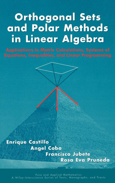 Orthogonal Sets and Polar Methods in Linear Algebra: Applications to Matrix Calculations, Systems of Equations, Inequalities, and Linear Programming ... Wiley Series of Texts, Monographs and Tracts)