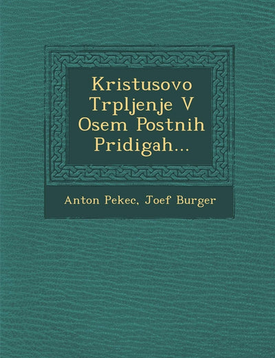 Kristusovo Trpljenje V Osem Postnih Pridigah... (English and Slovene Edition)