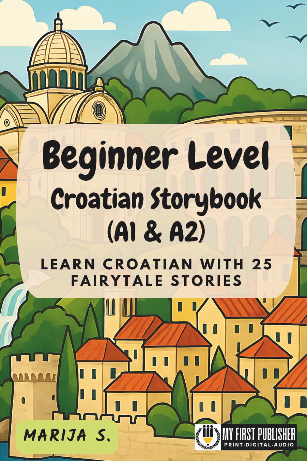 Beginner Level Croatian Storybook (A1 & A2): Learn Croatian with 25 Fairytale Stories (Learning Croatian with Ease)