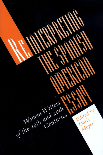 Reinterpreting the Spanish American Essay: Women Writers of the 19th and 20th Centuries (Texas Pan American Series)