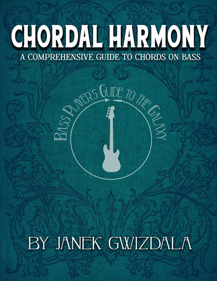Bass Player's Guide to the Galaxy: Chordal Harmony: A comprehensive arc from beginner to expert