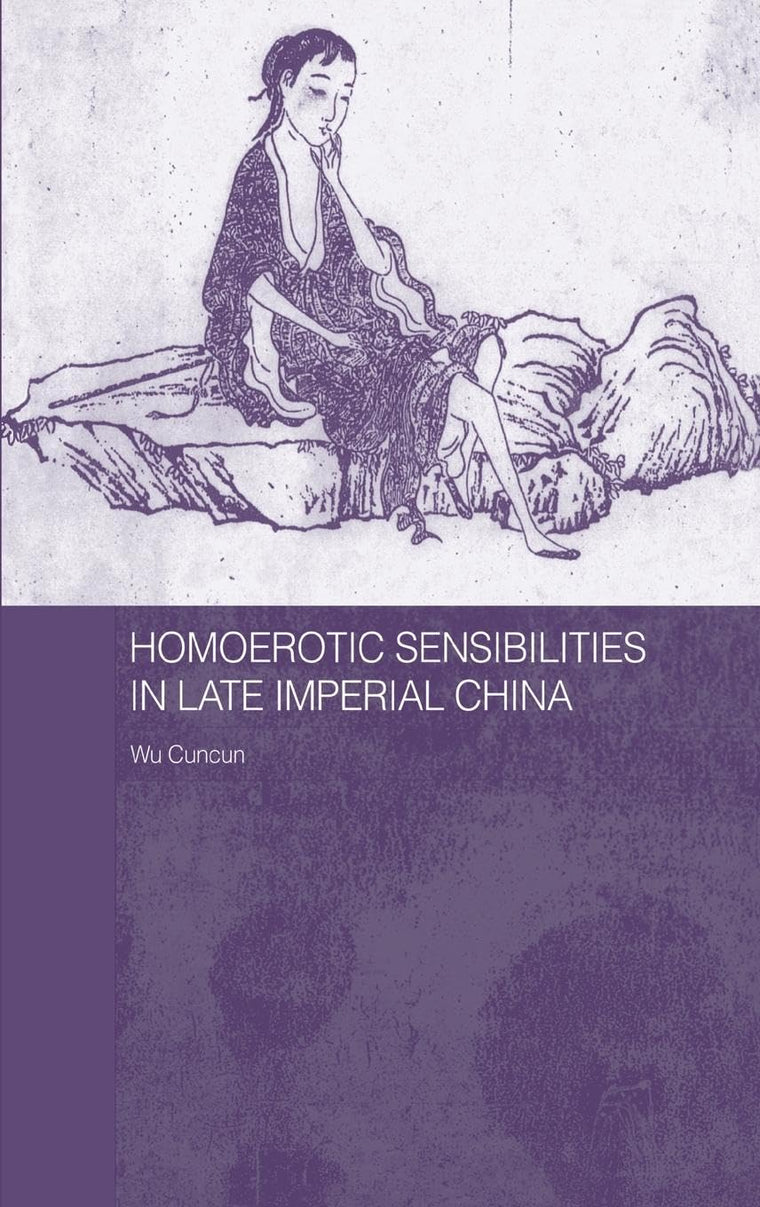 Homoerotic Sensibilities in Late Imperial China (Routledge/Asian Studies Association of Australia (ASAA) East Asian Series)