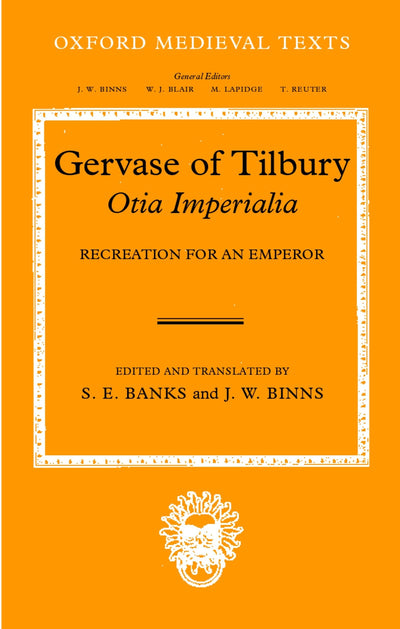 Gervaise of Tilbury: Otia Imperialia: Recreation for an Emperor (Oxford Medieval Texts)