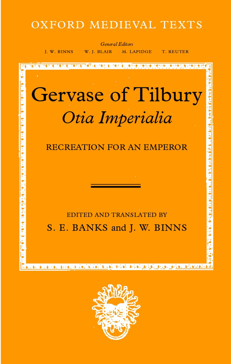 Gervaise of Tilbury: Otia Imperialia: Recreation for an Emperor (Oxford Medieval Texts)