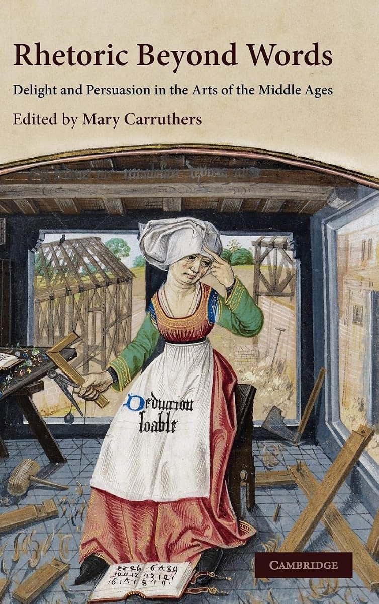 Rhetoric beyond Words: Delight and Persuasion in the Arts of the Middle Ages (Cambridge Studies in Medieval Literature, Series Number 78)