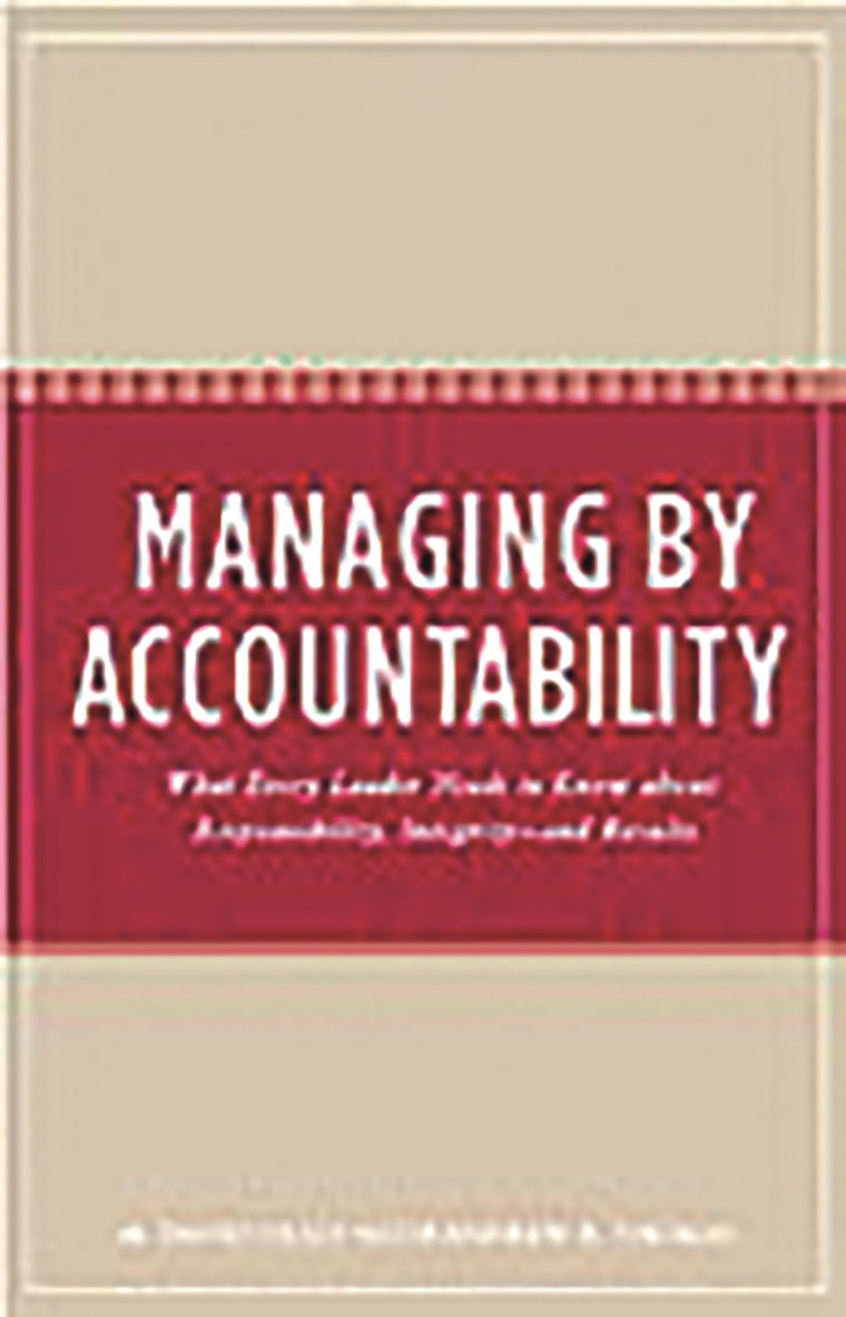 Managing by Accountability: What Every Leader Needs to Know about Responsibility, Integrity--and Results