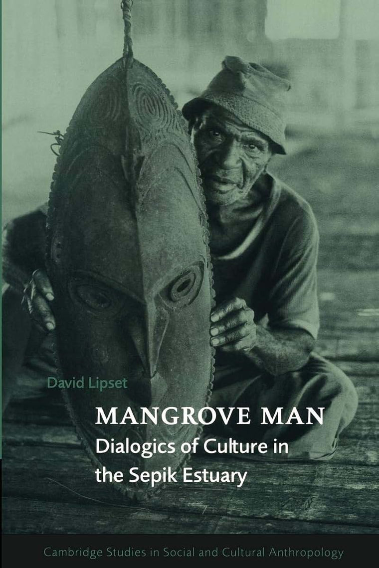 Mangrove Man: Dialogics of Culture in the Sepik Estuary (Cambridge Studies in Social and Cultural Anthropology, Series Number 106)