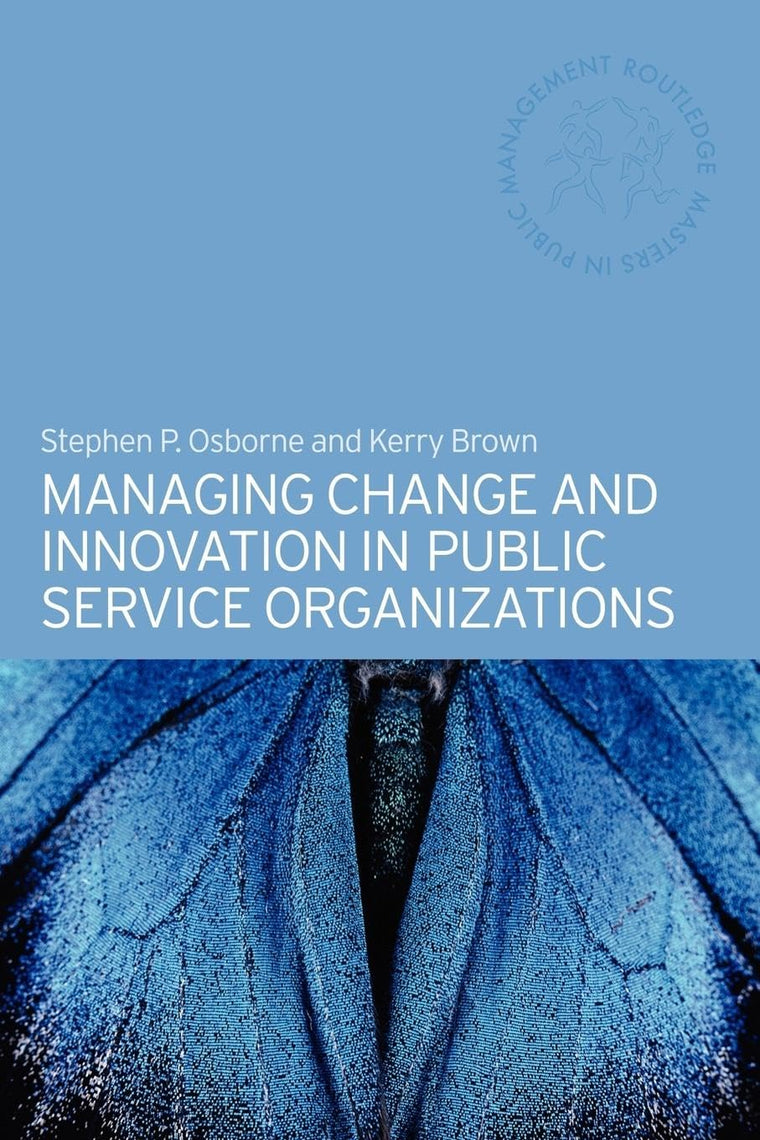 Managing Change and Innovation in Public Service Organizations (Routledge Masters in Public Management)