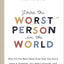 You're the Worst Person in the World: Why It's the Best News Ever that You Don't Have it Together, You Aren't Enough, and You Can't Fix It on Your Own
