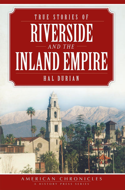 True Stories of Riverside and the Inland Empire (American Chronicles)