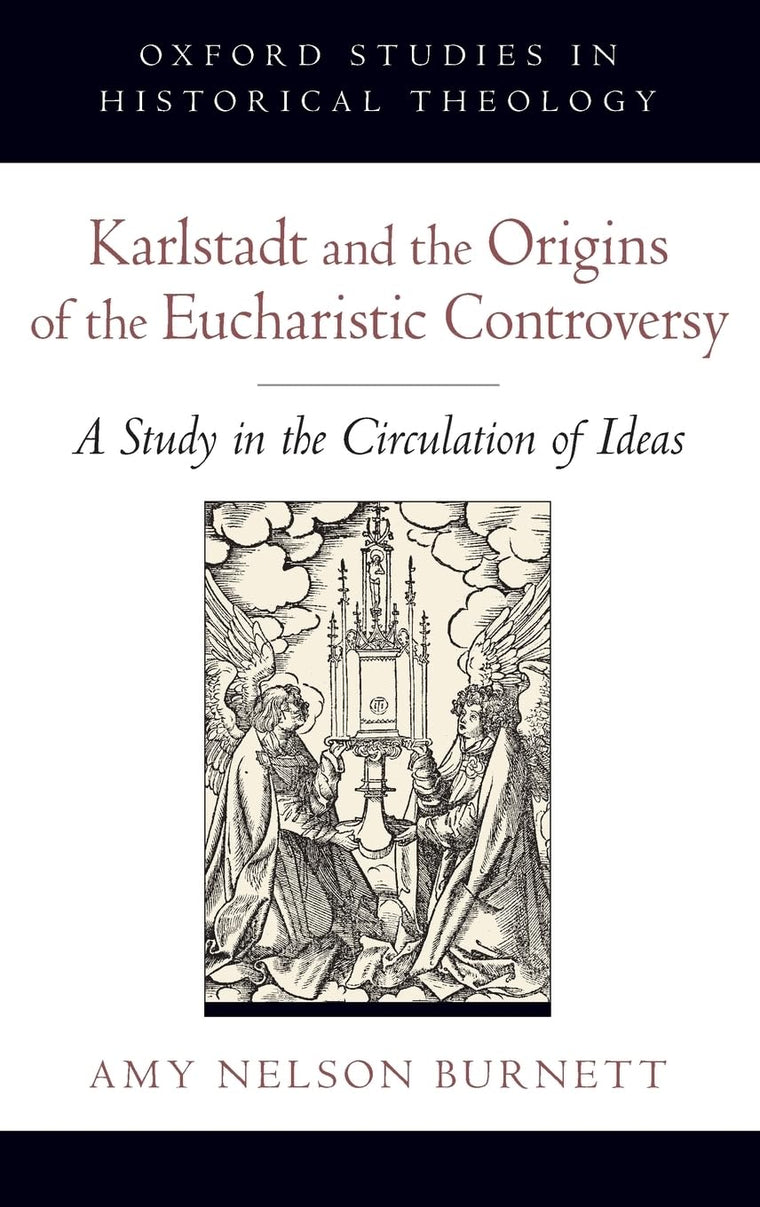Karlstadt and the Origins of the Eucharistic Controversy: A Study in the Circulation of Ideas (Oxford Studies in Historical Theology)