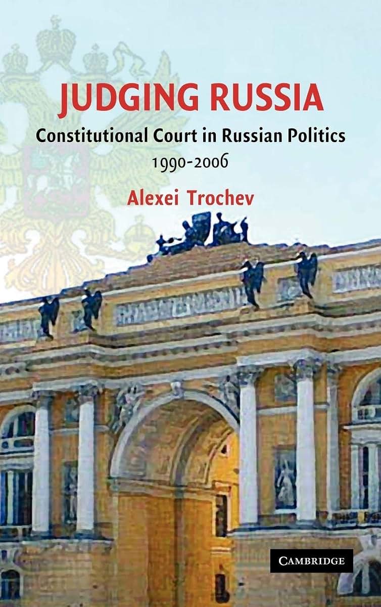 Judging Russia: The Role of the Constitutional Court in Russian Politics 1990-2006
