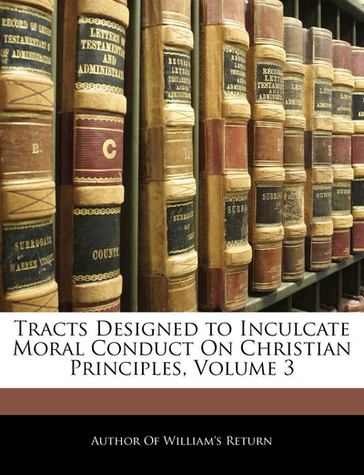 Tracts Designed to Inculcate Moral Conduct on Christian Principles, Volume 3