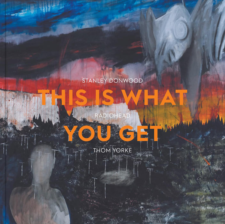 This Is What You Get: Stanley Donwood  Radiohead Thom Yorke