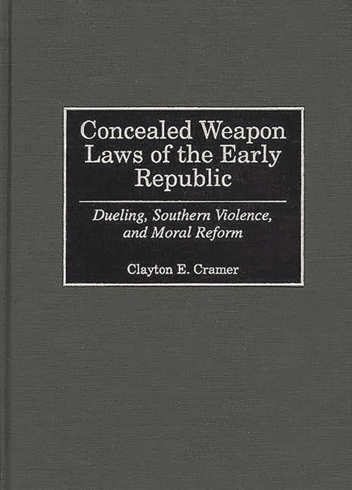 Concealed Weapon Laws of the Early Republic: Dueling, Southern Violence, and Moral Reform