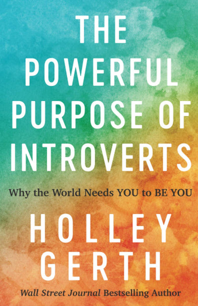 The Powerful Purpose of Introverts: Why the World Needs You to Be You
