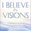 I Believe In Visions: The fascinating personal story of a man whose life and ministry were dramatically influenced by visions of Jesus. (Faith Library Publications)