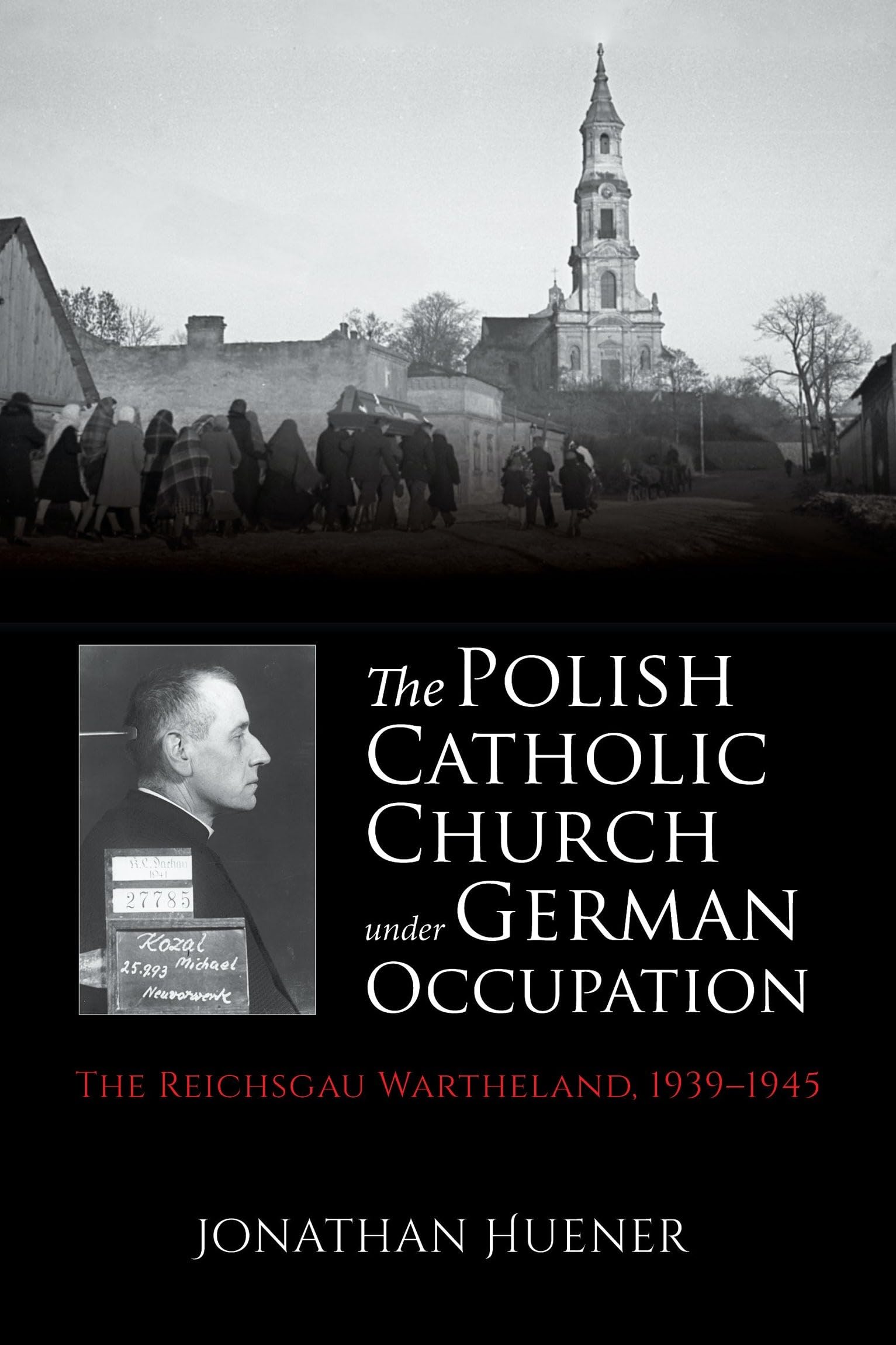 The Polish Catholic Church under German Occupation: The Reichsgau Wartheland, 1939-1945
